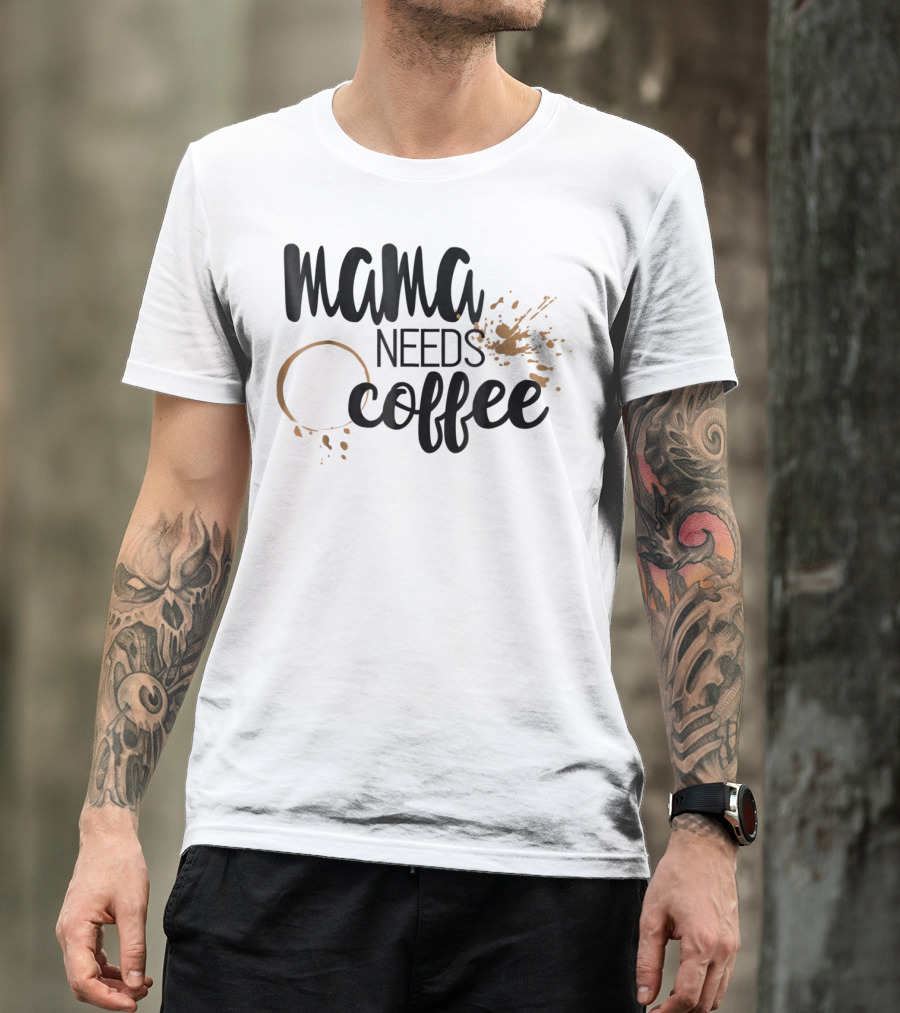 Mama Needs Coffee Funny Mom Life Coffee Stain And Splash T-Shirt