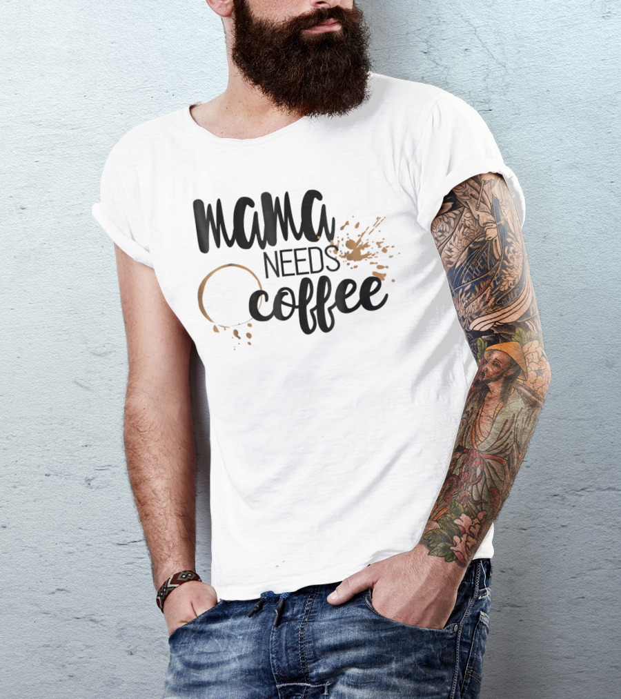 Mama Needs Coffee Funny Mom Life Coffee Stain And Splash T-Shirt