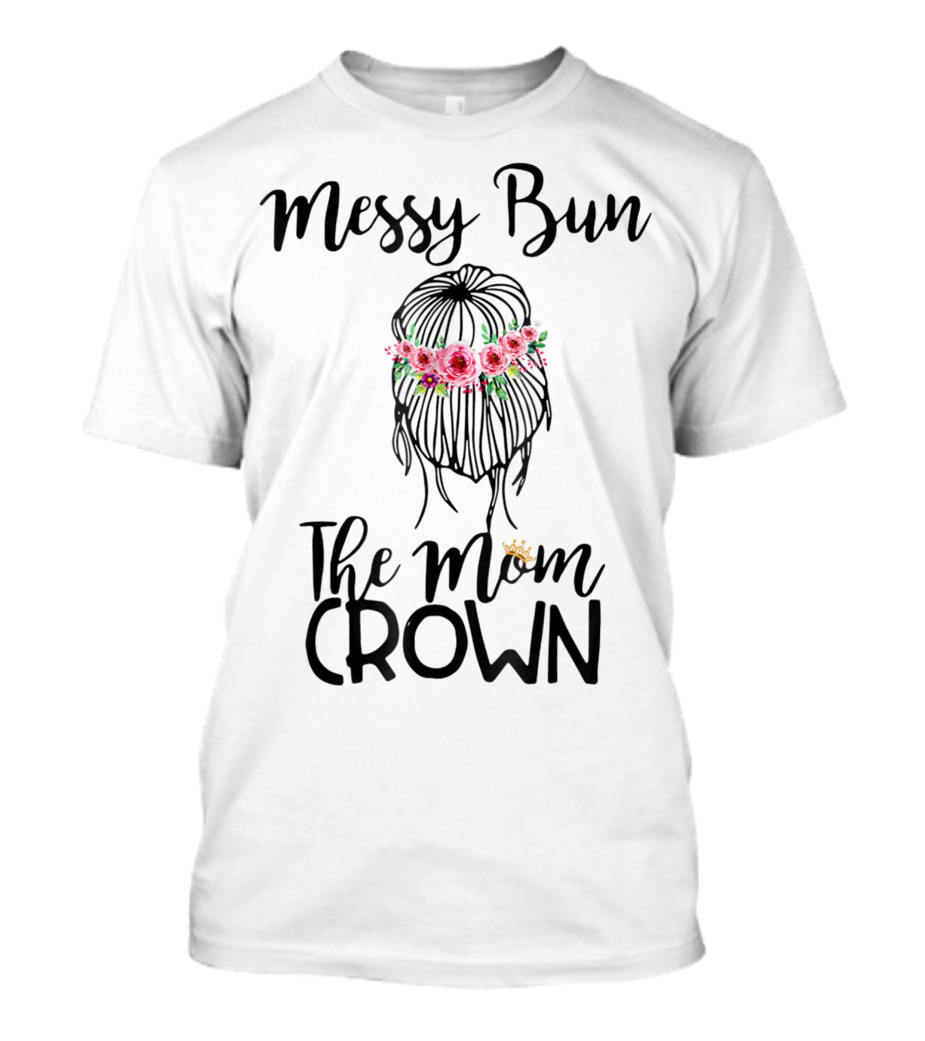 Messy Bun Floral Crown The Mom Crown Funny Mothers T-Shirt