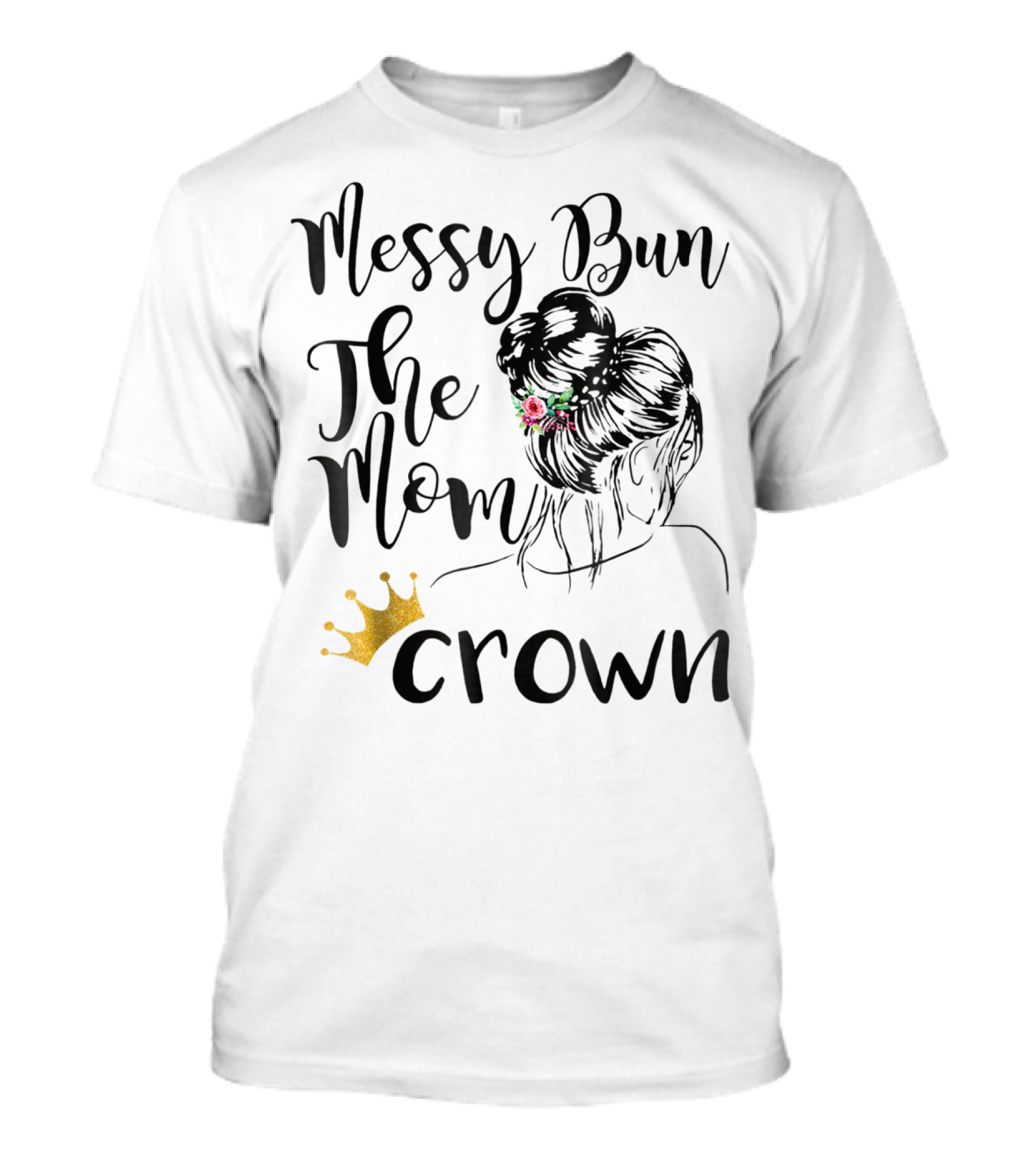 Messy Bun The Mom Crown Floral 76 T-Shirt