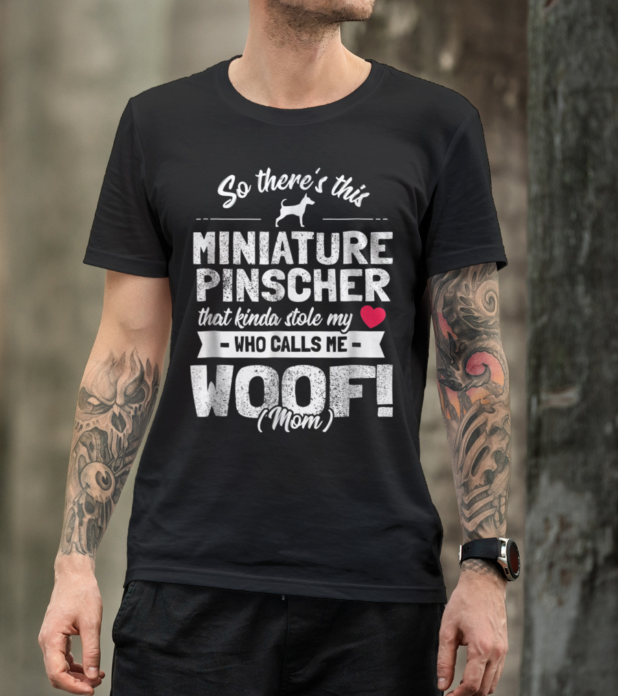 So There's This Miniature Pinscher That Kinda Stole My Heart Who Calls Me Woof Mom T-Shirt