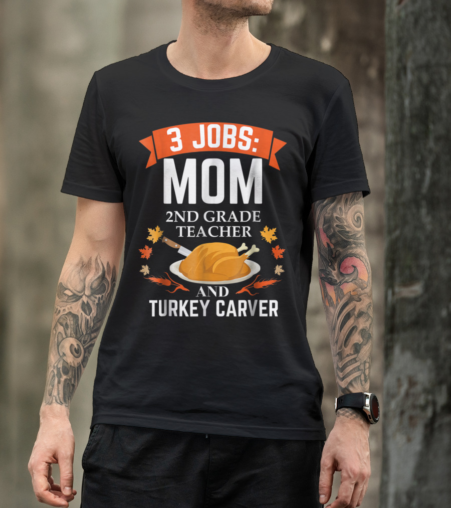 3 Jobs Mom 2nd Grade Teacher And Turkey Carver Thanksgiving Thanksgiving Xmas85 T-Shirt