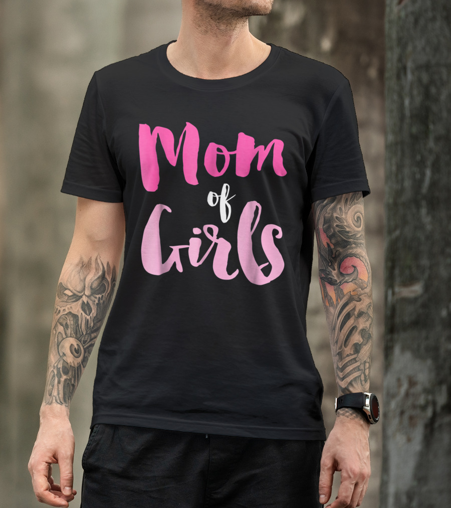 Mom Of Girls Funny And Cute For Mamas With Girl Kids T-Shirt