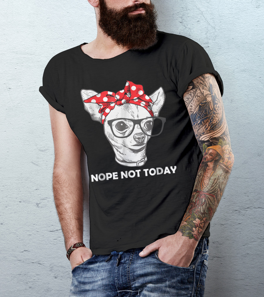 Nope Not Today Chihuahua Dog Lover Pittie Mom T-Shirt
