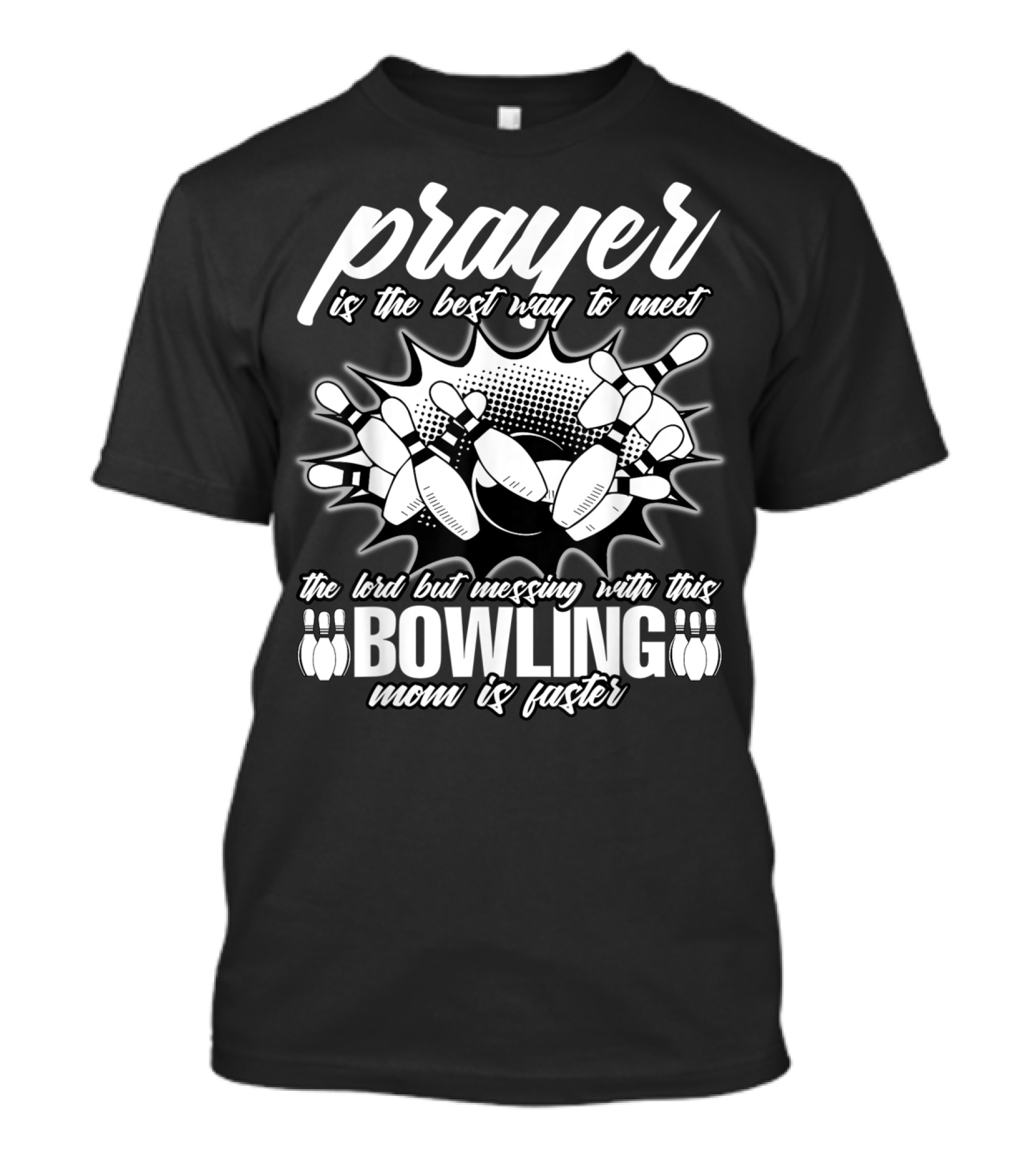 Prayer Is The Best Way To Meet The Lord But Messing With This Bowling Mom Is Faster T-Shirt