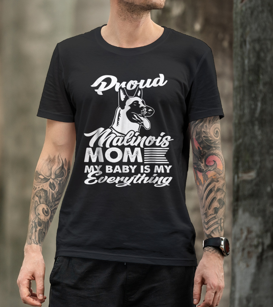 Proud Malinois Mom My Baby Is My Everything T-Shirt