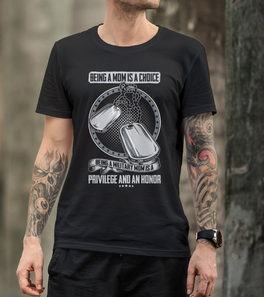 Being A Mom Is A Choice Being A Military Mom Is A Privilege And An Honor Dog Tags T-Shirt