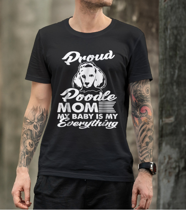 Proud Poodle Mom My Baby Is My Everything T-Shirt