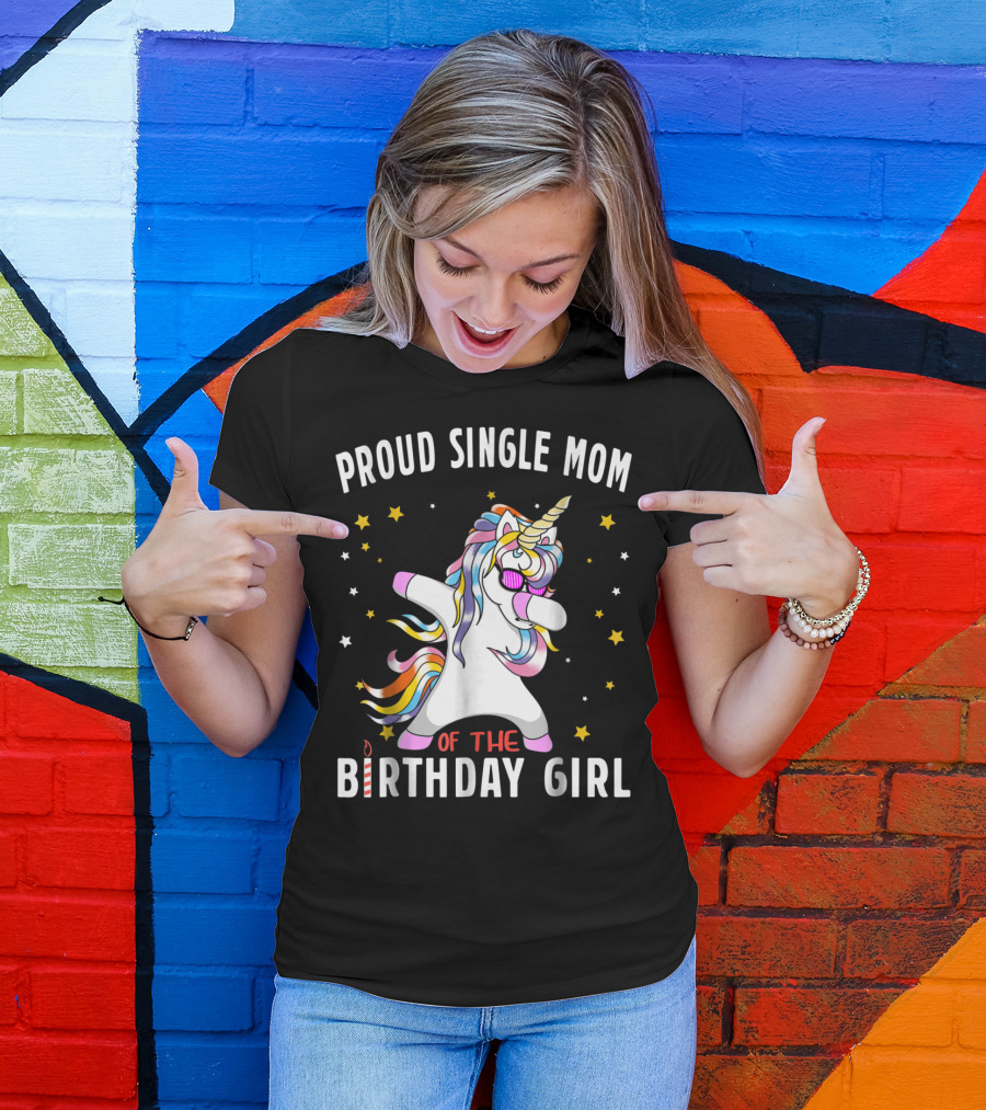 Proud Single Mom Of The Birthday Girl Dabbing Unicorn Stars Colorful T-Shirt