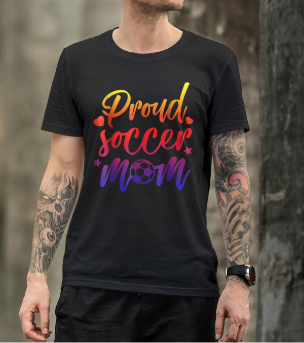 Proud Soccer Mom Cute Mother Moms Love Futbol Soccer Ball Hearts Stars T-Shirt