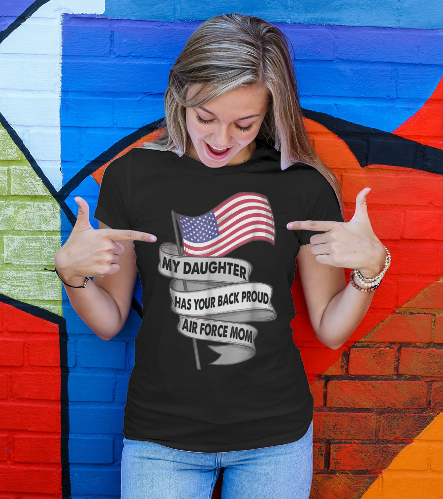 Proud Air Force Mom My Daughter Has Your Back With American Flag T-Shirt