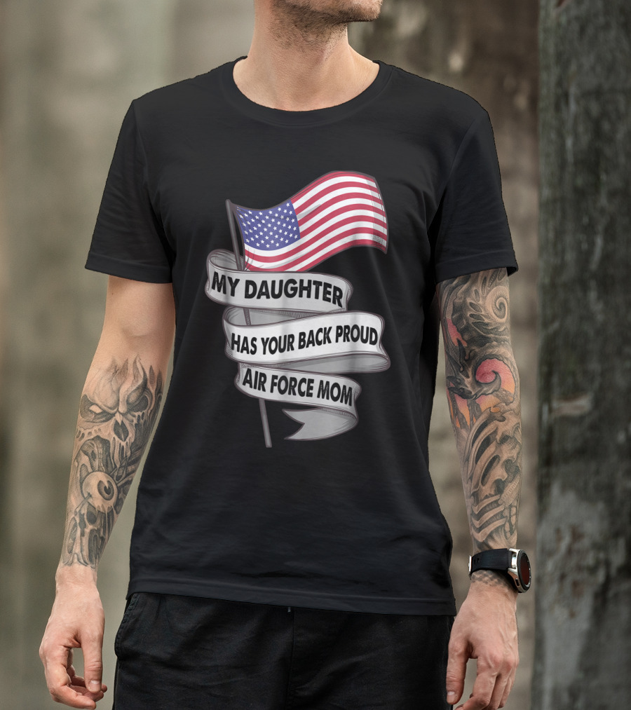 Proud Air Force Mom My Daughter Has Your Back With American Flag T-Shirt