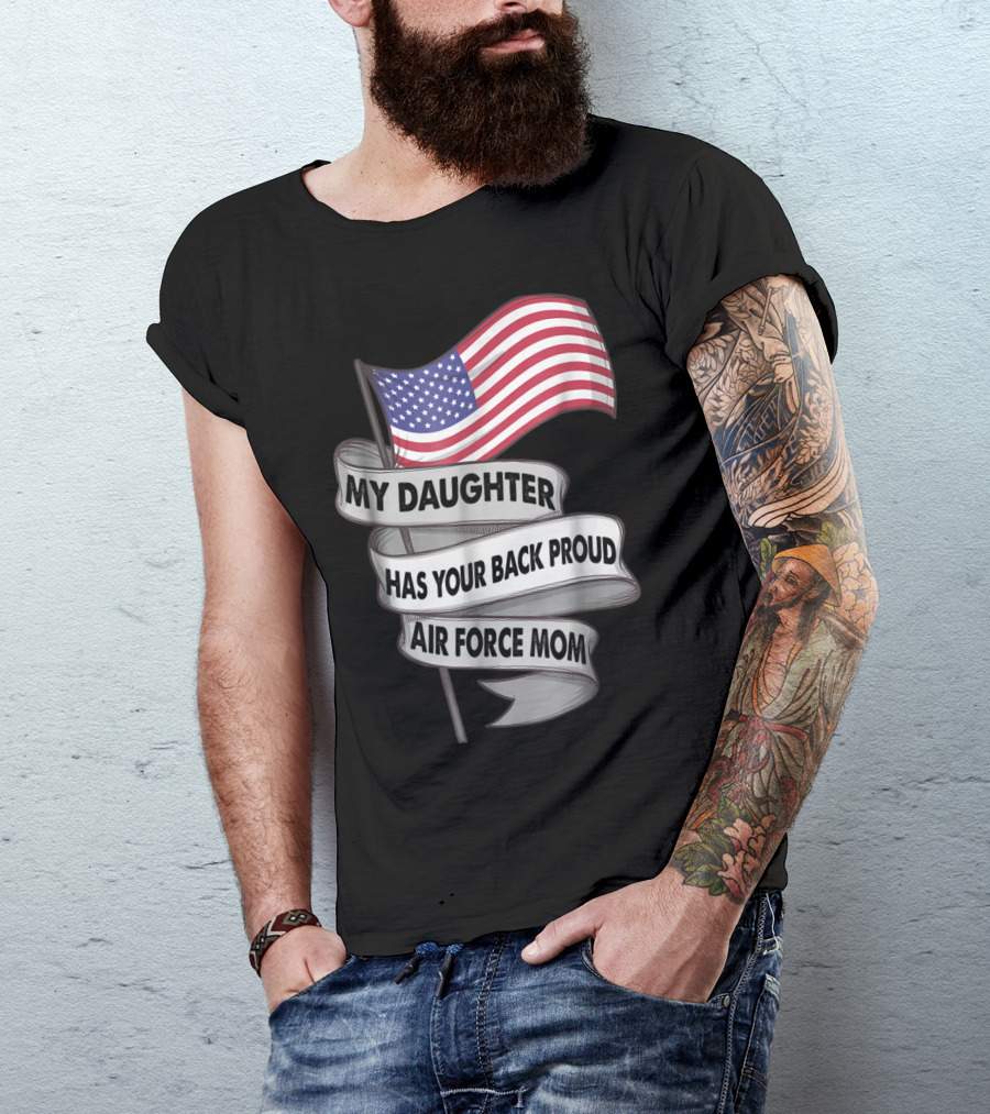 Proud Air Force Mom My Daughter Has Your Back With American Flag T-Shirt