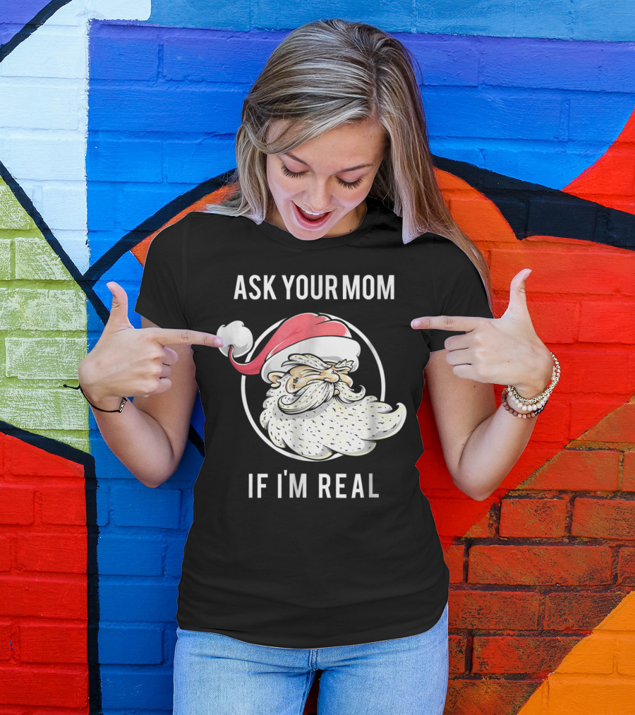 Ask Your Mom If I'm Real Funny Santa Claus T-Shirt