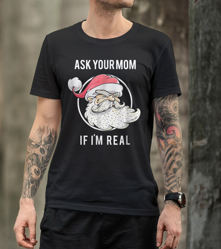 Ask Your Mom If I'm Real Funny Santa Claus T-Shirt