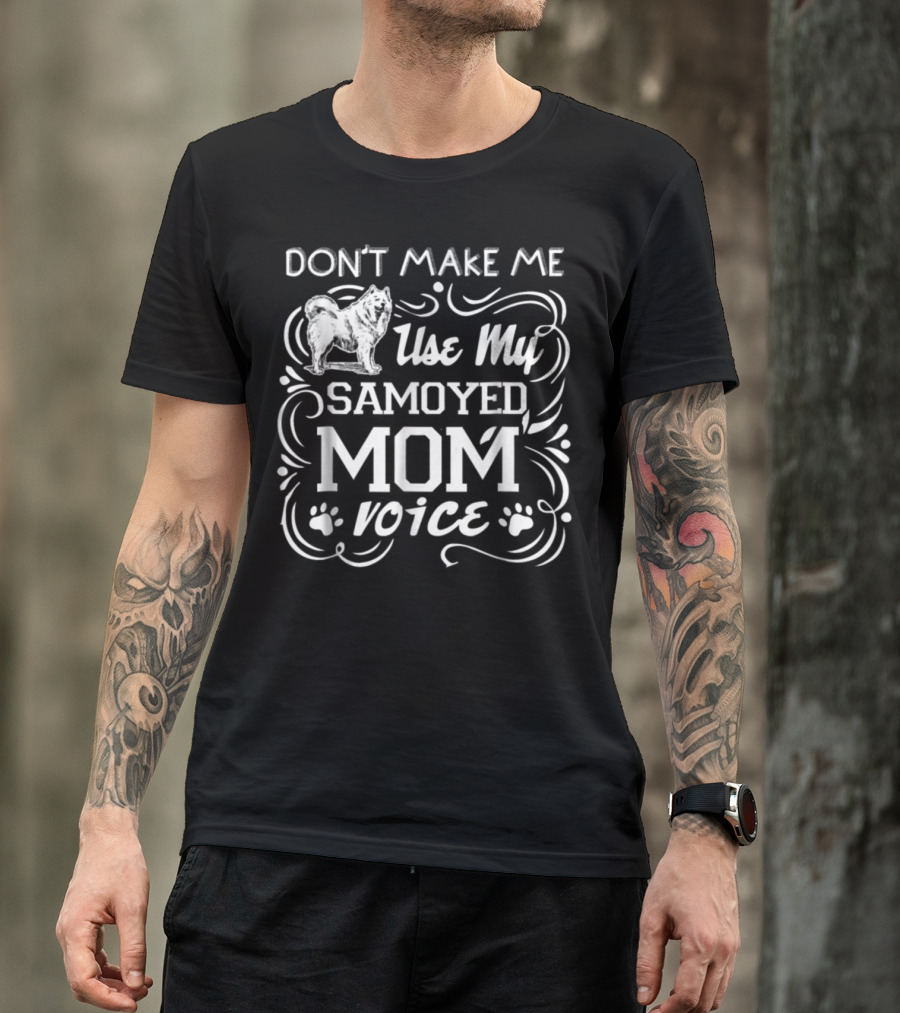 DON'T MAKE ME USE MY SAMOYED MOM VOICE T-Shirt