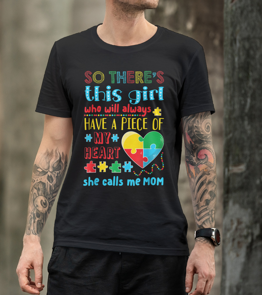 SO THERE'S THIS GIRL WHO WILL ALWAYS HAVE A PIECE OF MY HEART SHE CALLS ME MOM T-Shirt