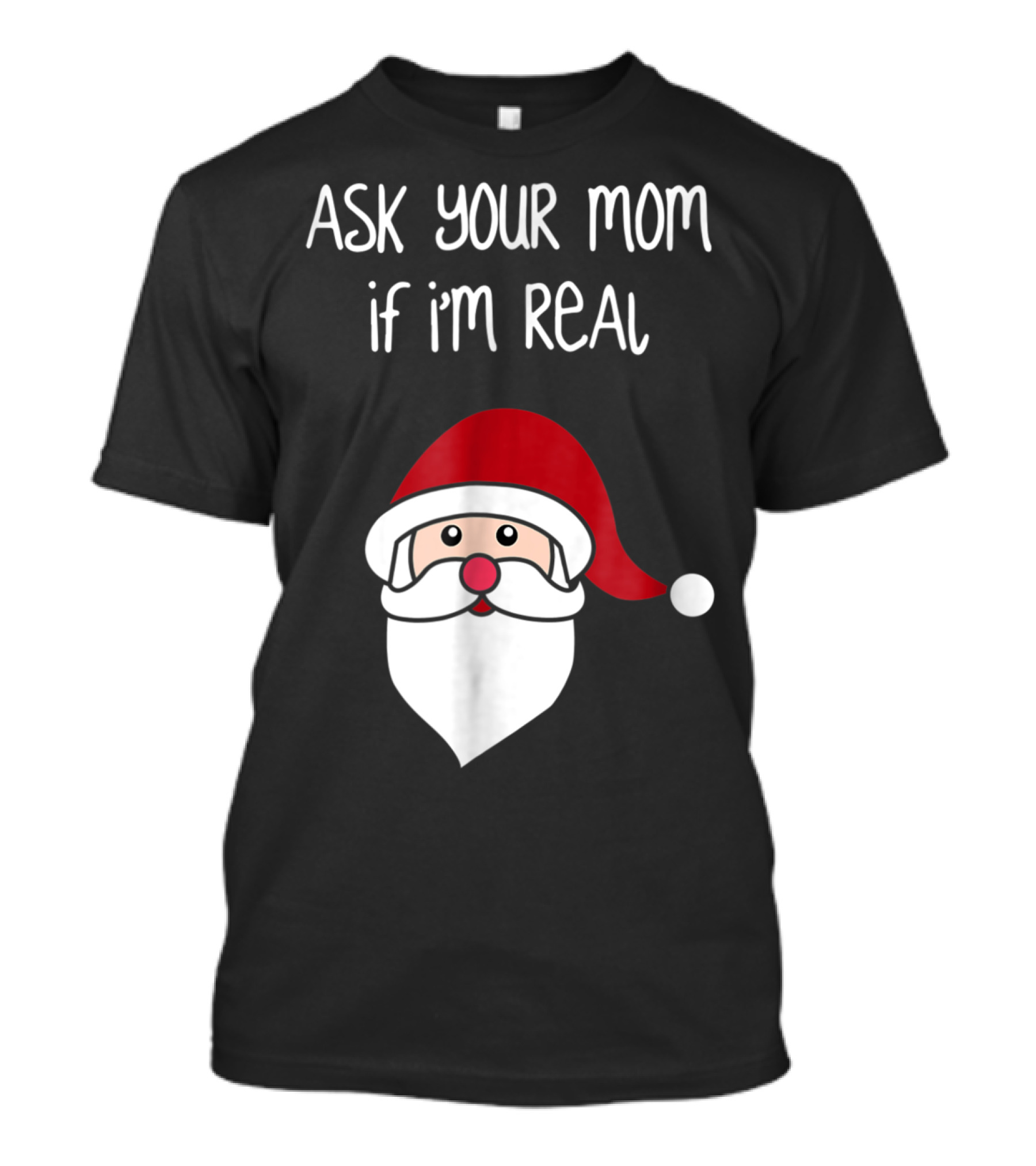 Ask Your Mom If I'm Real Santa Season T-Shirt