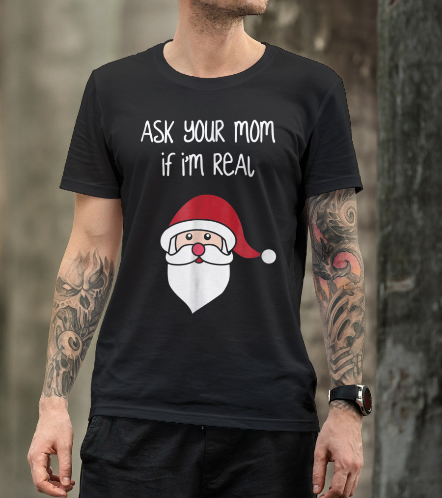 Ask Your Mom If I'm Real Santa Season T-Shirt