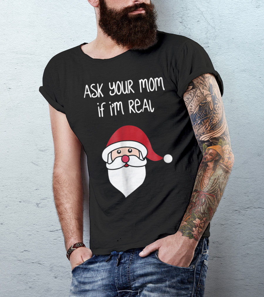 Ask Your Mom If I'm Real Santa Season T-Shirt