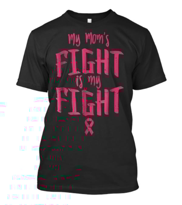 My Mom's Fight Is My Fight Breast Cancer Support Awareness T-Shirt
