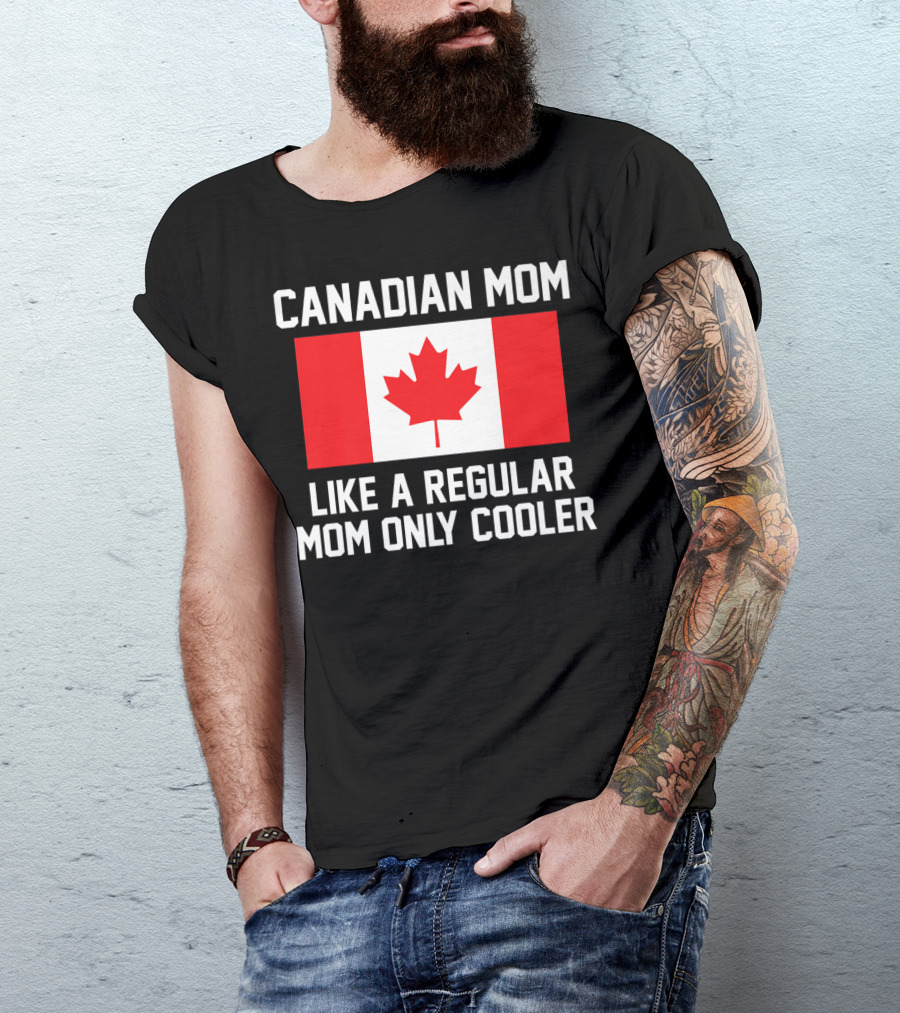 Canadian Mom Like A Regular Mom Only Cooler Canada Flag T-Shirt