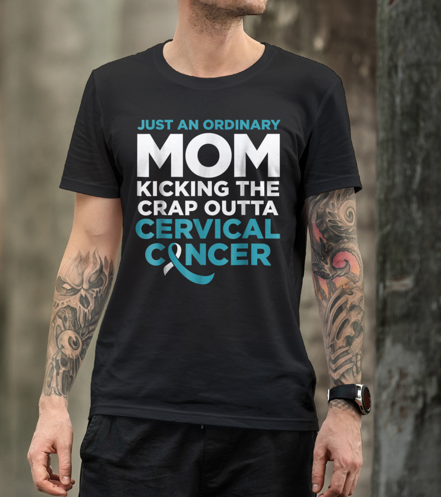 JUST AN ORDINARY MOM KICKING THE CRAP OUTTA CERVICAL CANCER T-Shirt