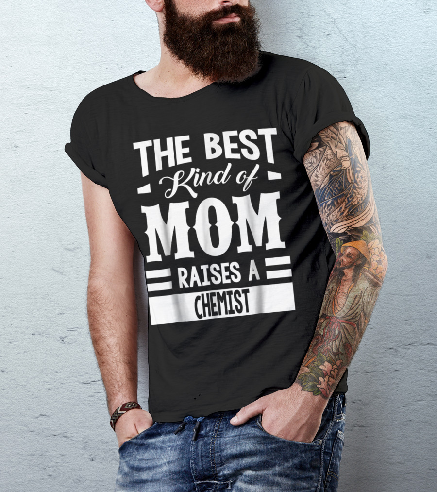 The Best Kind Of Mom Raises A Chemist T-Shirt