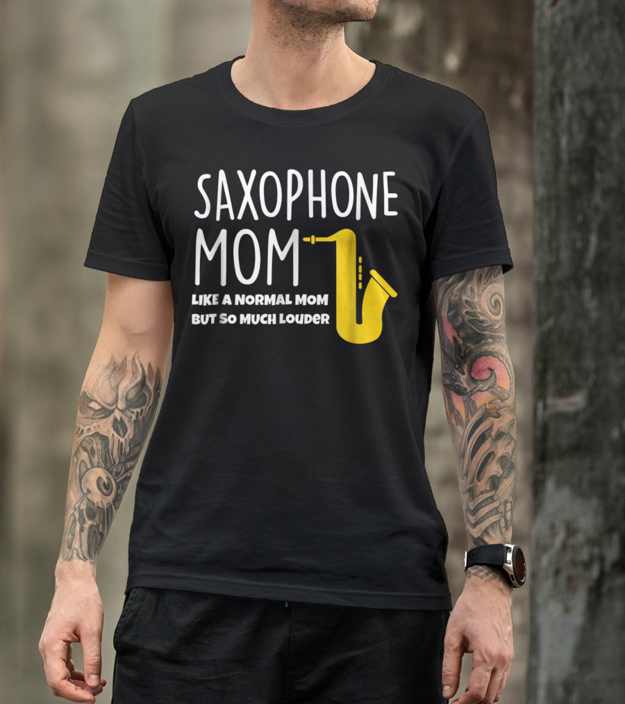 Saxophone Mom Like A Normal Mom But So Much Louder T-Shirt