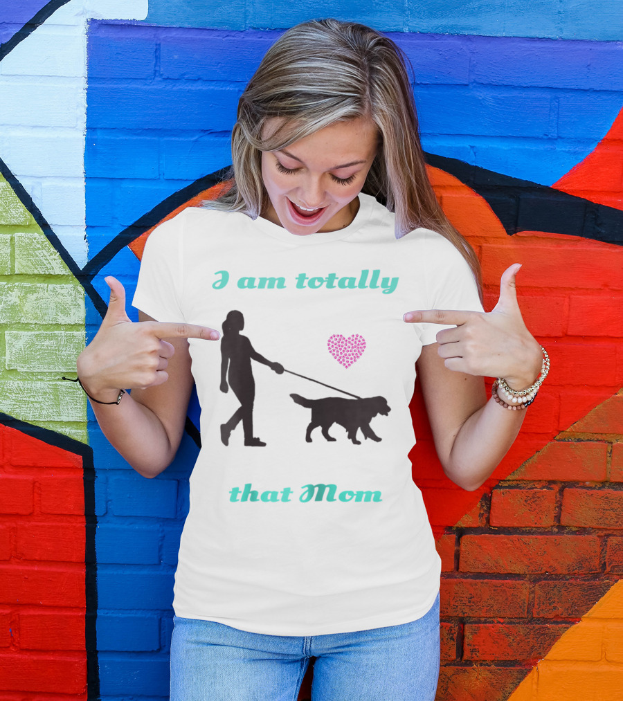 I Am Totally That Mom Walking Dog With Heart T-Shirt