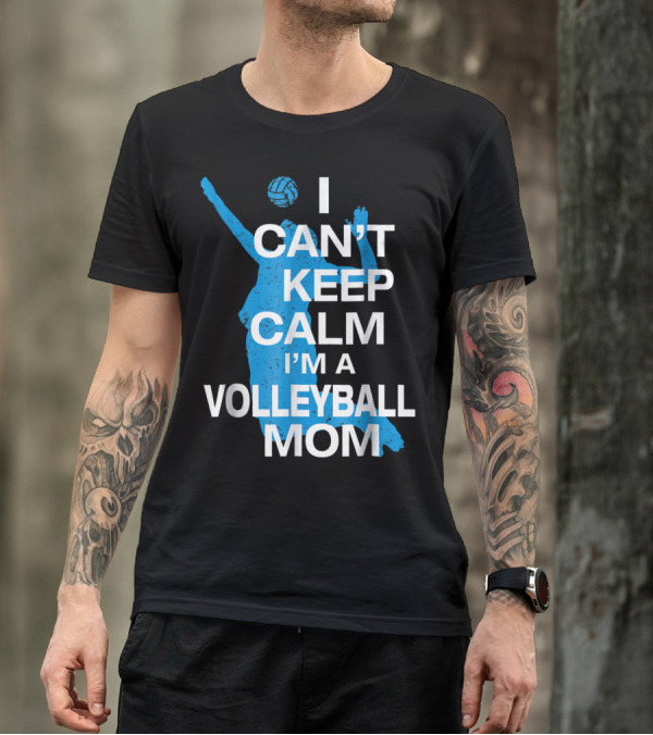 I Can't Keep Calm I'm A Volleyball Mom T-Shirt