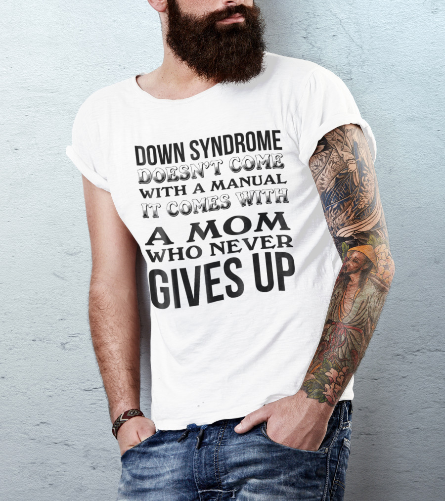 DOWN SYNDROME DOESN'T COME WITH A MANUAL IT COMES WITH A MOM WHO NEVER GIVES UP T-Shirt