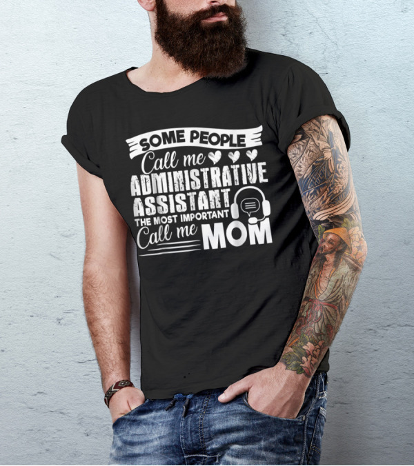 Some People Call Me Administrative Assistant The Most Important Call Me Mom T-Shirt