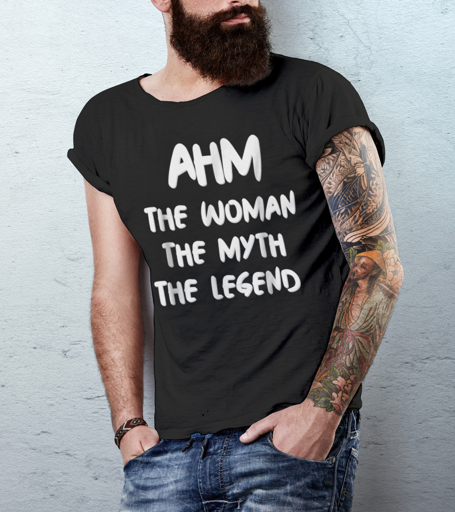AHM The Woman The Myth The Legend T-Shirt