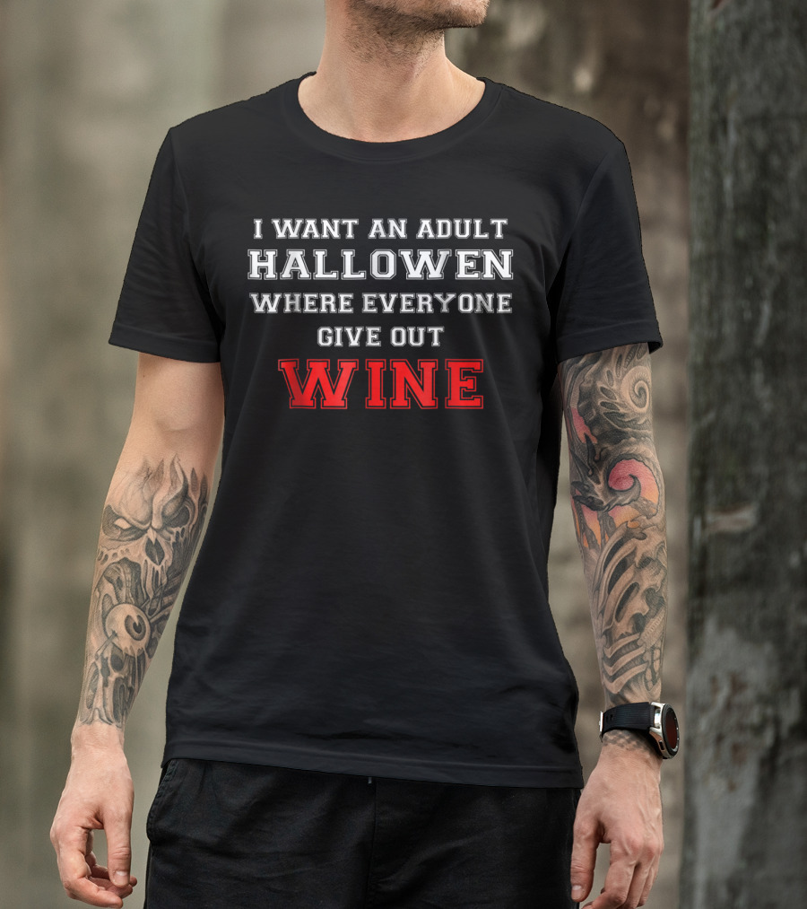 I Want An Adult Halloween Where Everyone Gives Out Wine T-Shirt