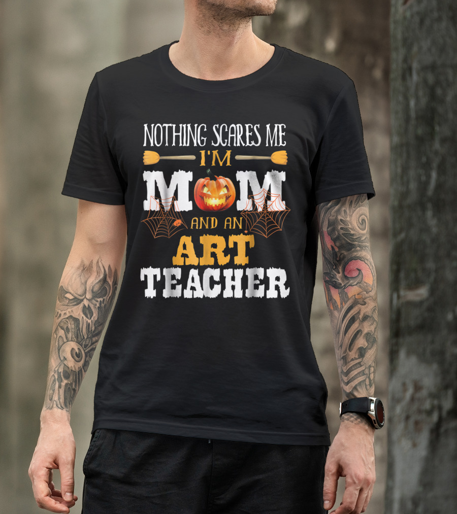Nothing Scares Me I'm A Mom And An Art Teacher Jack-O'-Lantern And Spider Webs T-Shirt