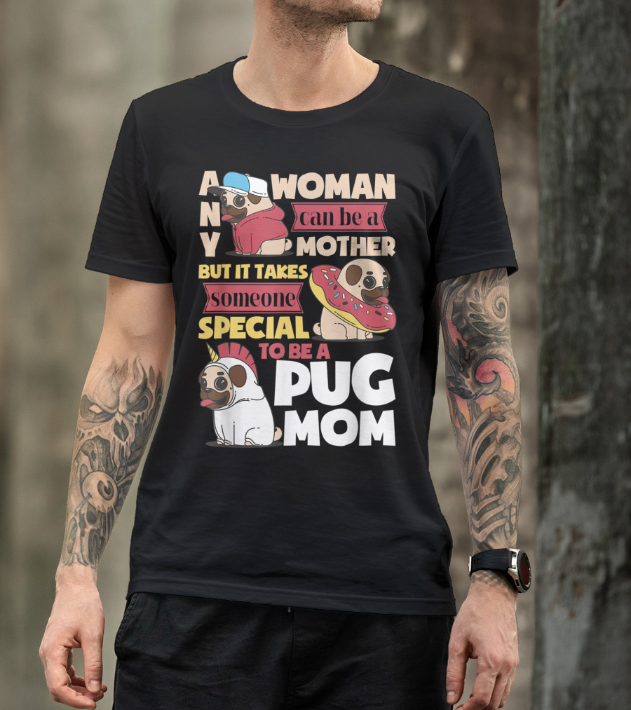 ANY WOMAN CAN BE A MOTHER BUT IT TAKES SOMEONE SPECIAL TO BE A PUG MOM T-Shirt