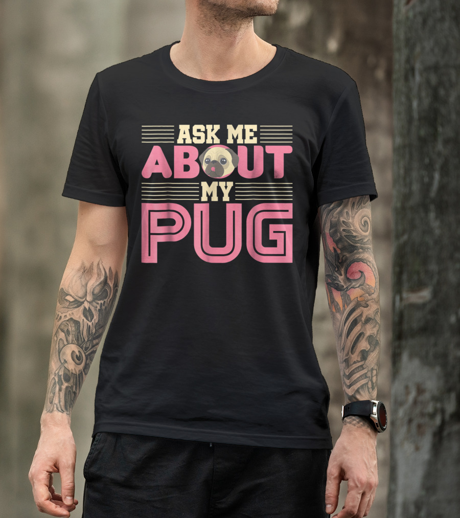 Ask Me About My Pug T-Shirt