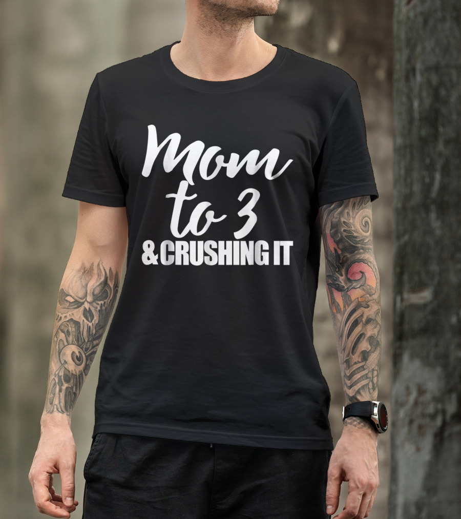 Mom To 3 And Crushing It T-Shirt