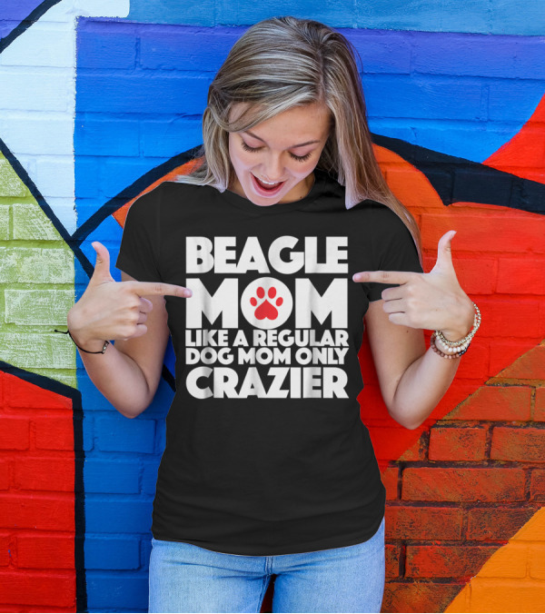 Beagle Mom Like A Regular Dog Mom Only Crazier T-Shirt