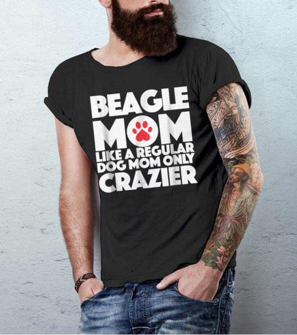 Beagle Mom Like A Regular Dog Mom Only Crazier T-Shirt
