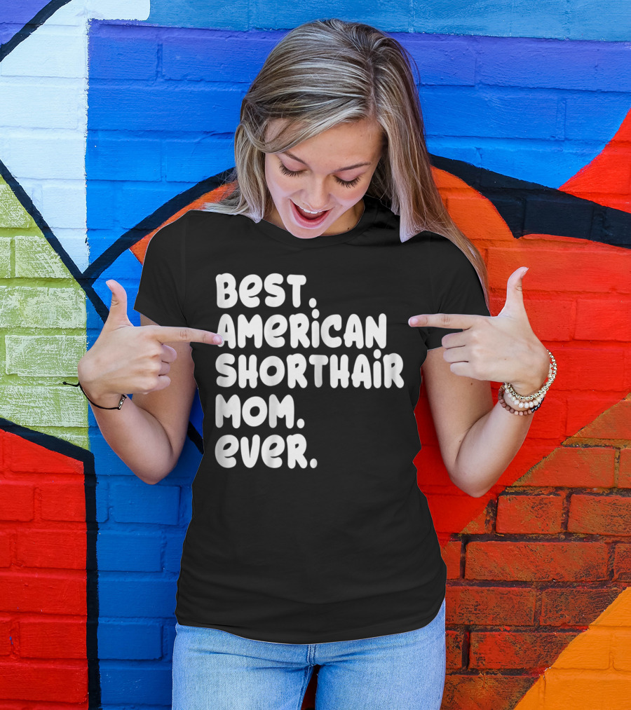Best American Shorthair Mom Ever Owner Lover Tee63 T-Shirt