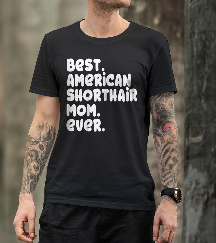 Best American Shorthair Mom Ever Owner Lover Tee63 T-Shirt