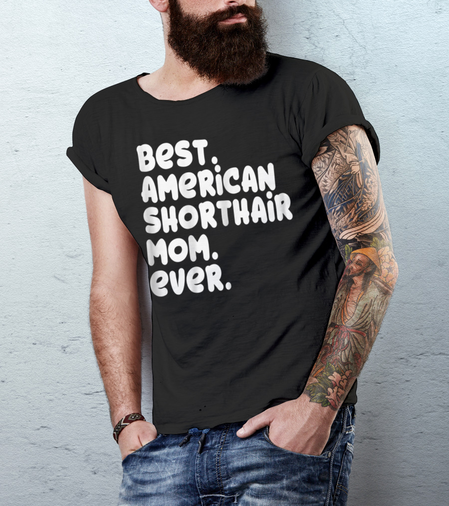Best American Shorthair Mom Ever Owner Lover Tee63 T-Shirt