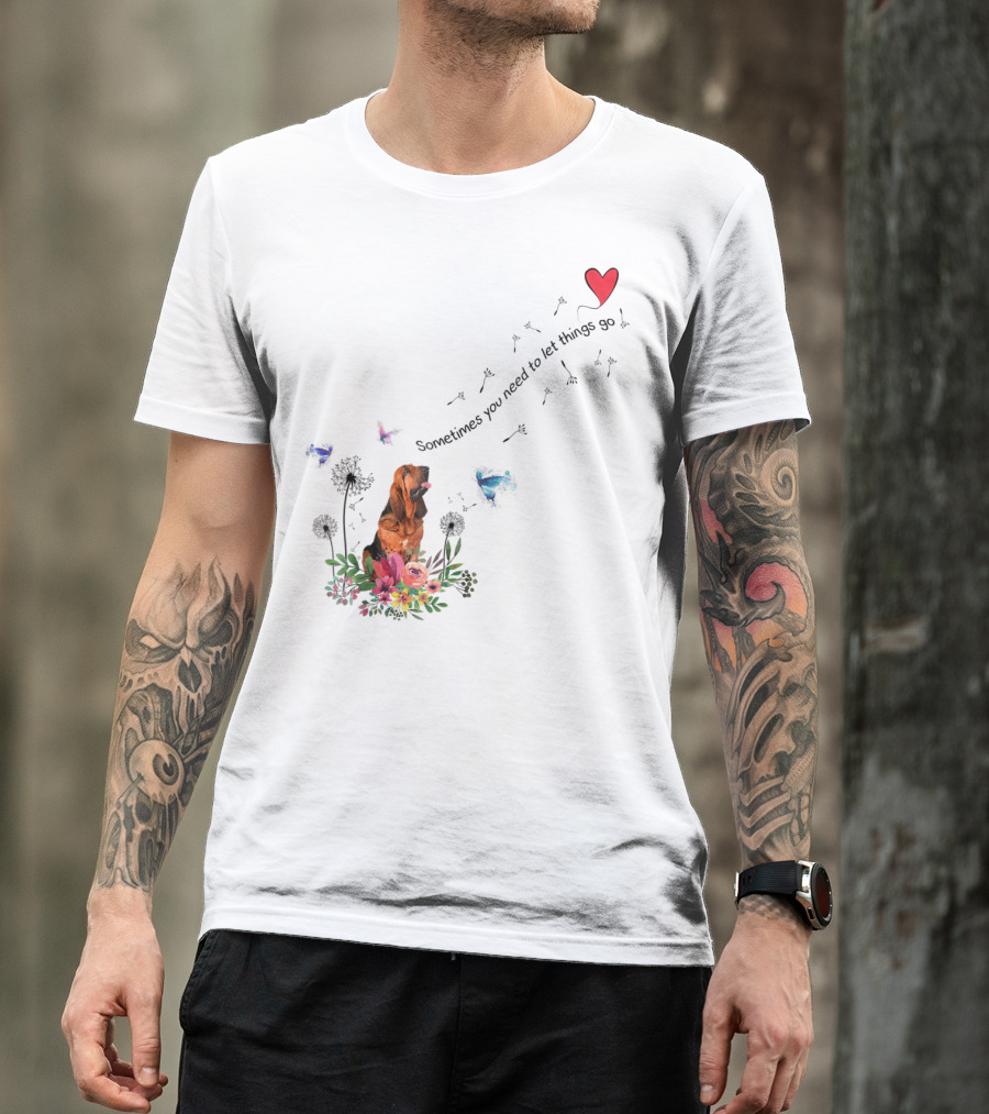 Bloodhound Dog Sometimes You Need To Let Things Go F68 T-Shirt