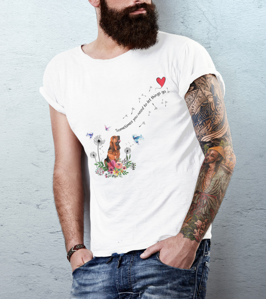 Bloodhound Dog Sometimes You Need To Let Things Go F68 T-Shirt