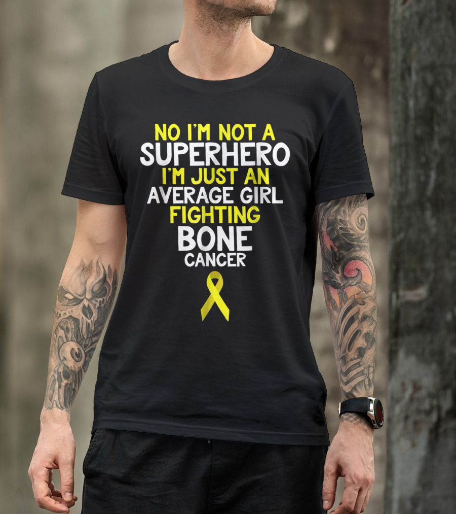 No I'm Not A Superhero I'm Just An Average Girl Fighting Bone Cancer T-Shirt