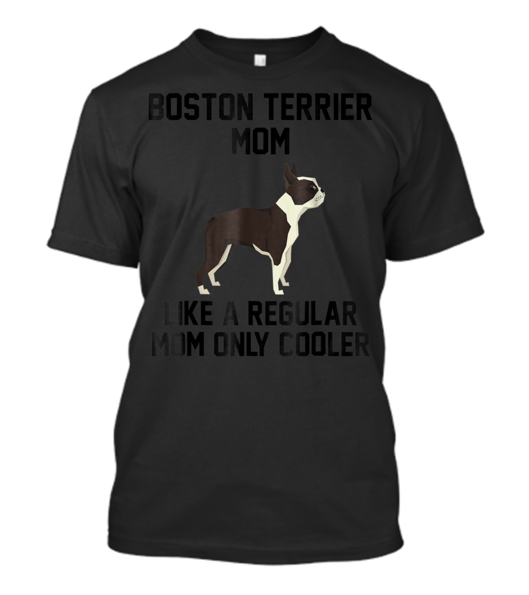 Boston Terrier Mom Like A Regular Mom Only Cooler T-Shirt