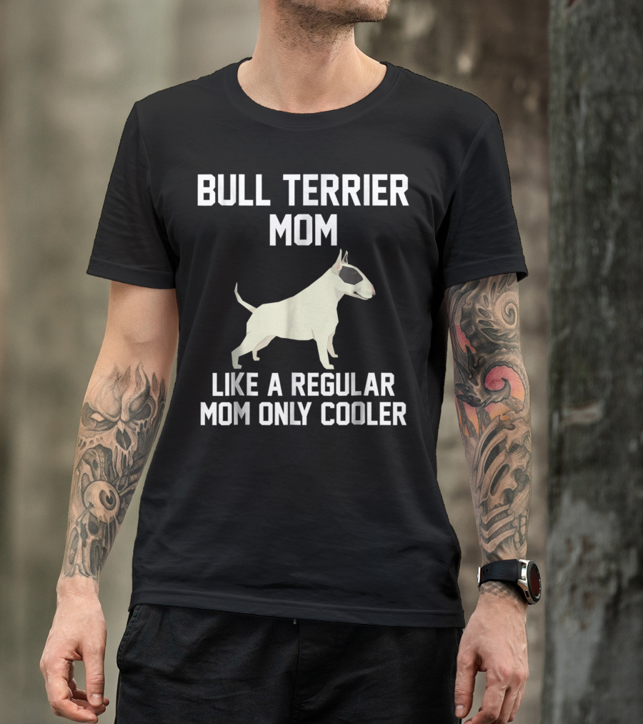 Bull Terrier Mom Like A Regular Mom Only Cooler T-Shirt