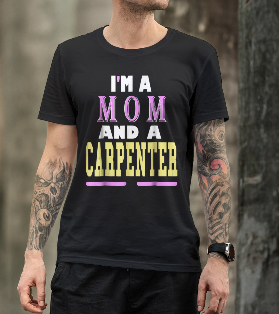 I'm A Mom And A Carpenter Mom T-Shirt